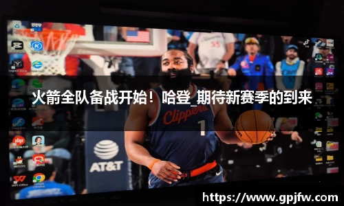 火箭全队备战开始！哈登_期待新赛季的到来