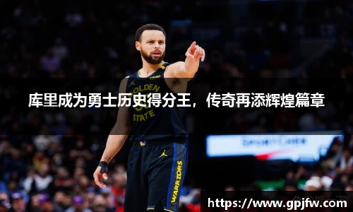 库里成为勇士历史得分王，传奇再添辉煌篇章